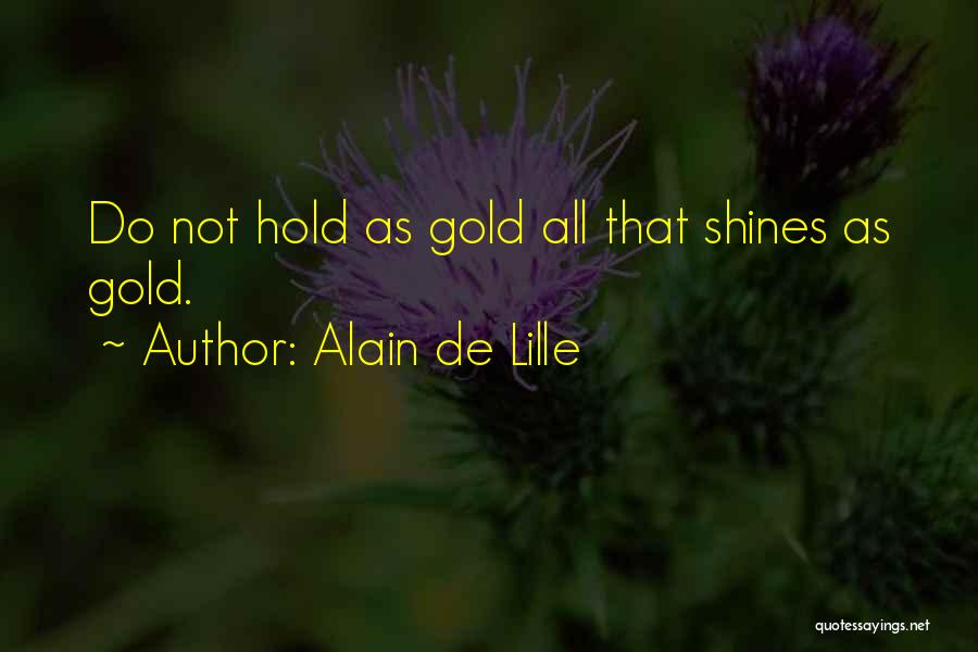 Alain De Lille Quotes: Do Not Hold As Gold All That Shines As Gold.