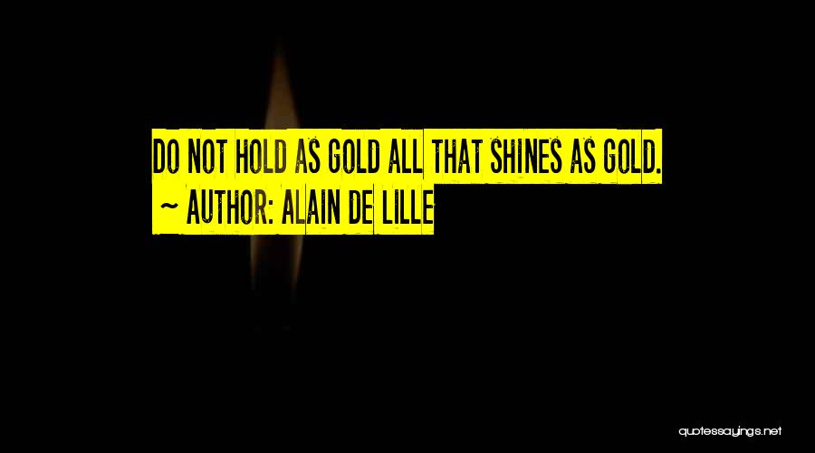 Alain De Lille Quotes: Do Not Hold As Gold All That Shines As Gold.