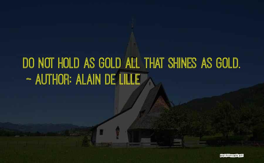 Alain De Lille Quotes: Do Not Hold As Gold All That Shines As Gold.
