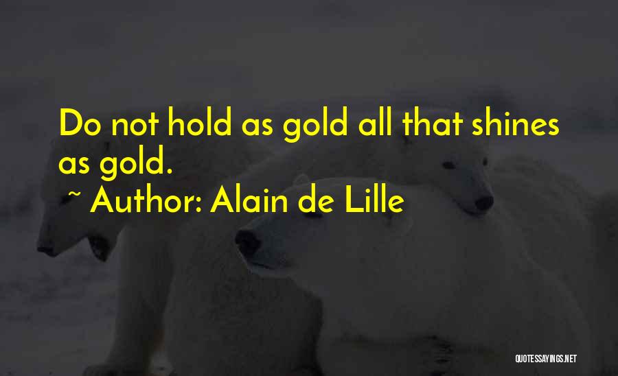 Alain De Lille Quotes: Do Not Hold As Gold All That Shines As Gold.