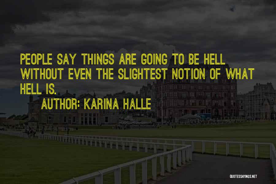 Karina Halle Quotes: People Say Things Are Going To Be Hell Without Even The Slightest Notion Of What Hell Is.