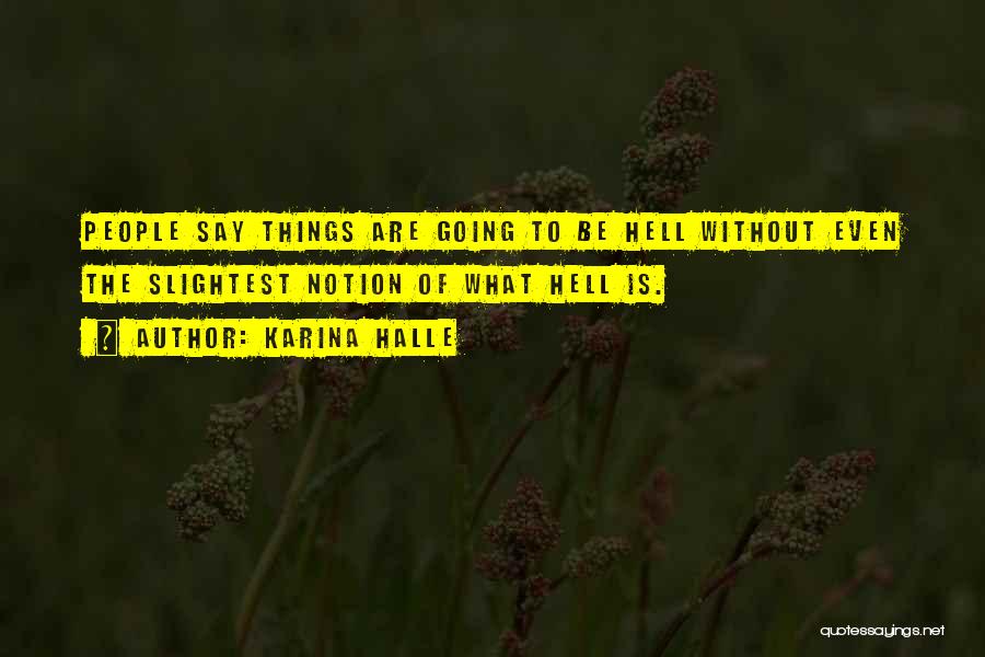 Karina Halle Quotes: People Say Things Are Going To Be Hell Without Even The Slightest Notion Of What Hell Is.