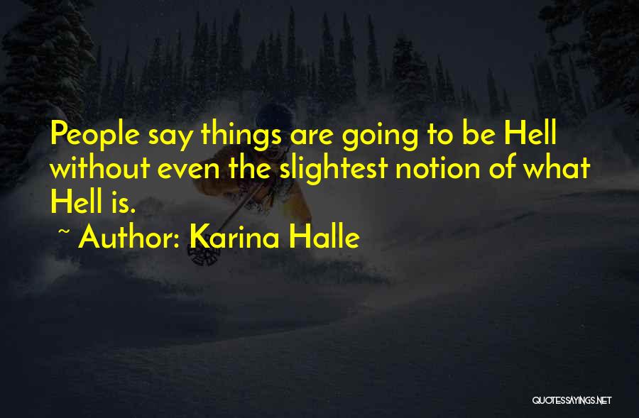 Karina Halle Quotes: People Say Things Are Going To Be Hell Without Even The Slightest Notion Of What Hell Is.