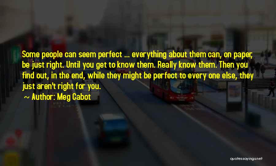 Meg Cabot Quotes: Some People Can Seem Perfect ... Everything About Them Can, On Paper, Be Just Right. Until You Get To Know