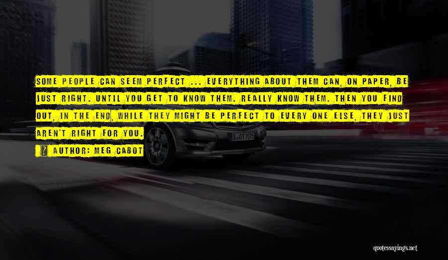 Meg Cabot Quotes: Some People Can Seem Perfect ... Everything About Them Can, On Paper, Be Just Right. Until You Get To Know