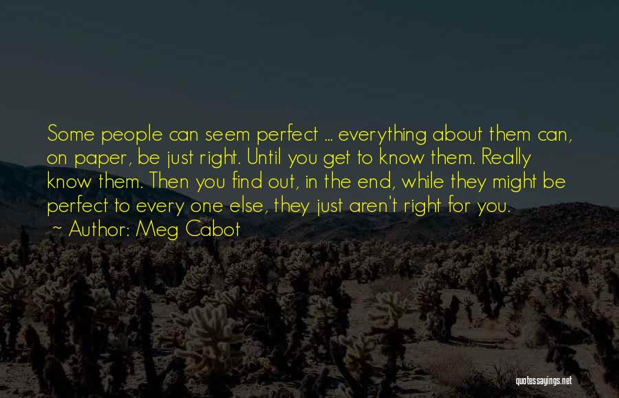 Meg Cabot Quotes: Some People Can Seem Perfect ... Everything About Them Can, On Paper, Be Just Right. Until You Get To Know