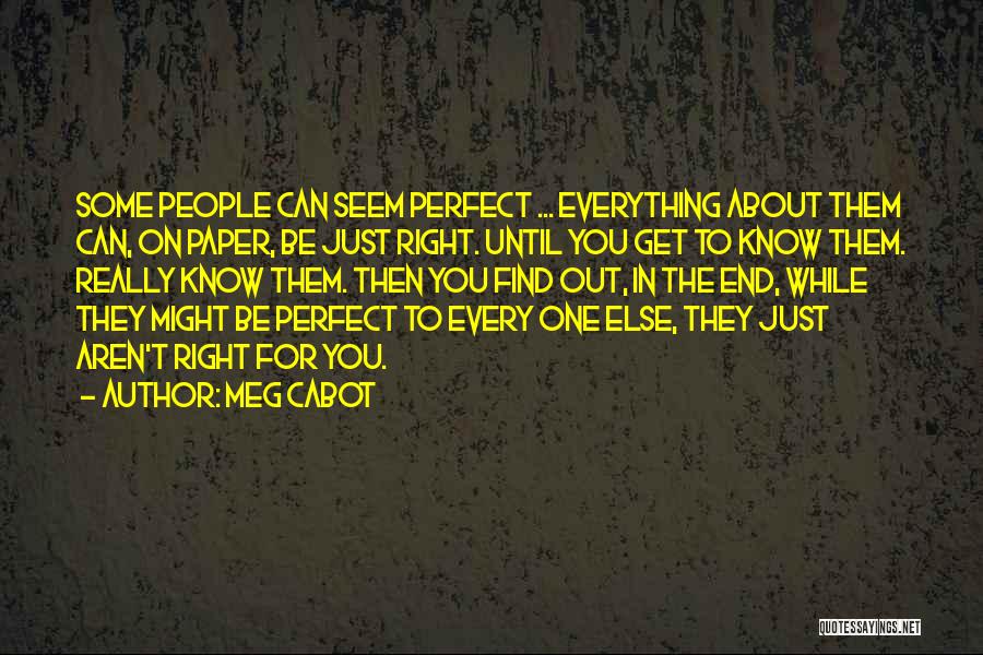 Meg Cabot Quotes: Some People Can Seem Perfect ... Everything About Them Can, On Paper, Be Just Right. Until You Get To Know