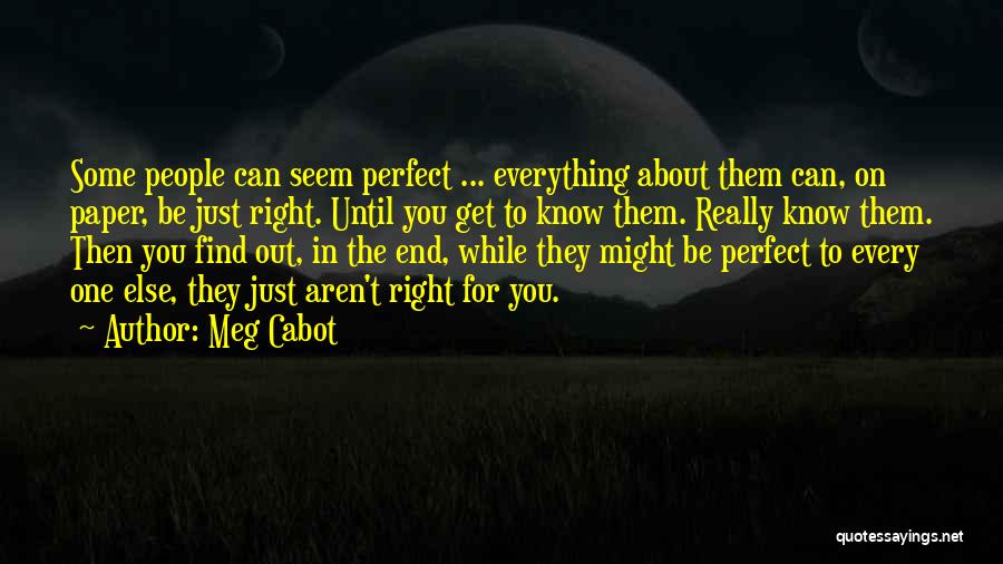 Meg Cabot Quotes: Some People Can Seem Perfect ... Everything About Them Can, On Paper, Be Just Right. Until You Get To Know