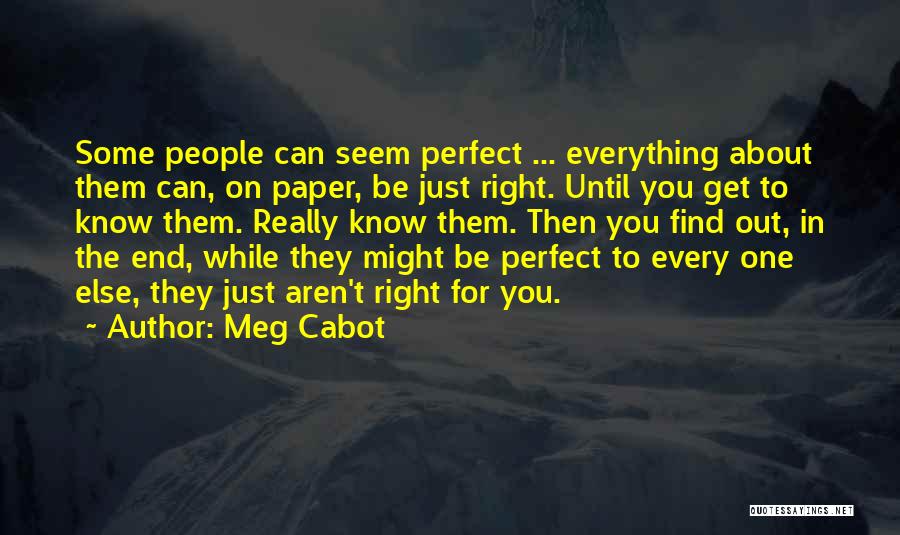 Meg Cabot Quotes: Some People Can Seem Perfect ... Everything About Them Can, On Paper, Be Just Right. Until You Get To Know