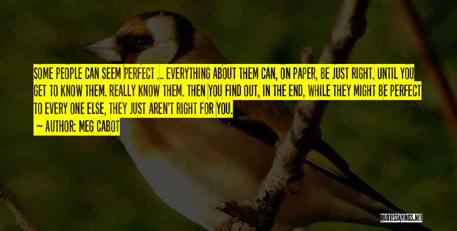 Meg Cabot Quotes: Some People Can Seem Perfect ... Everything About Them Can, On Paper, Be Just Right. Until You Get To Know