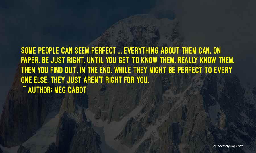 Meg Cabot Quotes: Some People Can Seem Perfect ... Everything About Them Can, On Paper, Be Just Right. Until You Get To Know