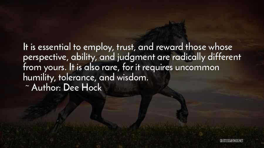 Dee Hock Quotes: It Is Essential To Employ, Trust, And Reward Those Whose Perspective, Ability, And Judgment Are Radically Different From Yours. It