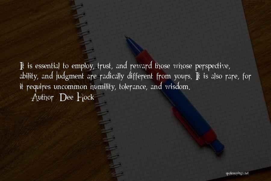 Dee Hock Quotes: It Is Essential To Employ, Trust, And Reward Those Whose Perspective, Ability, And Judgment Are Radically Different From Yours. It