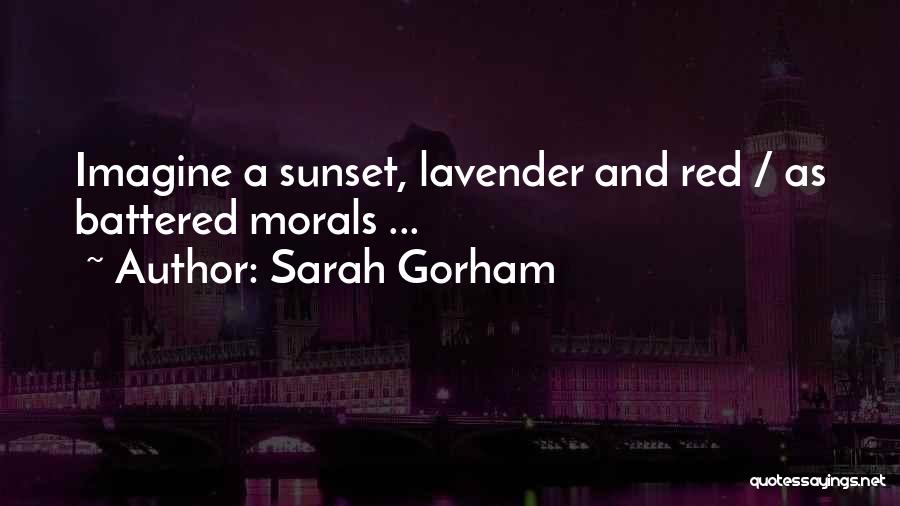 Sarah Gorham Quotes: Imagine A Sunset, Lavender And Red / As Battered Morals ...