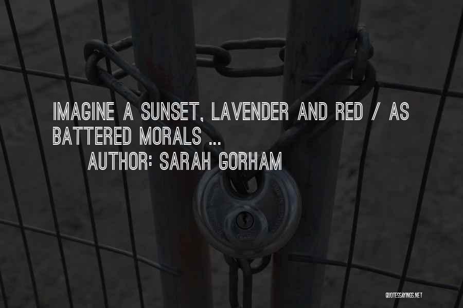 Sarah Gorham Quotes: Imagine A Sunset, Lavender And Red / As Battered Morals ...