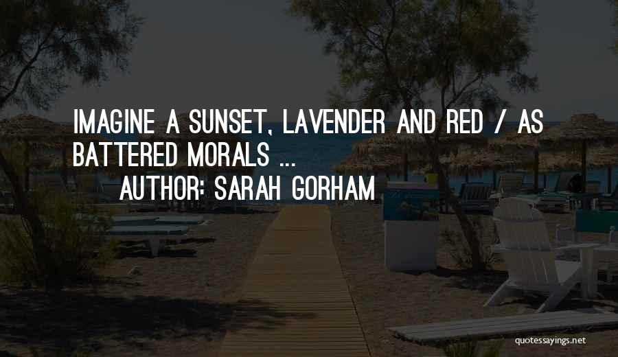 Sarah Gorham Quotes: Imagine A Sunset, Lavender And Red / As Battered Morals ...