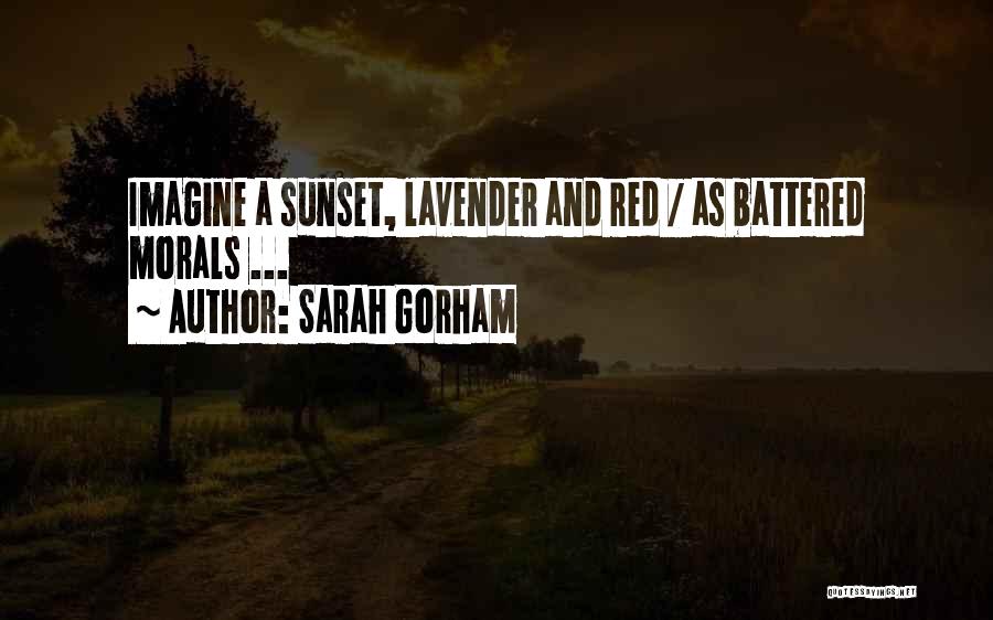 Sarah Gorham Quotes: Imagine A Sunset, Lavender And Red / As Battered Morals ...