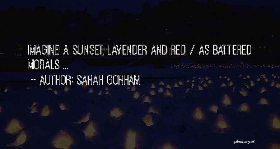 Sarah Gorham Quotes: Imagine A Sunset, Lavender And Red / As Battered Morals ...
