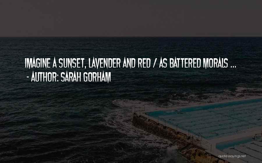 Sarah Gorham Quotes: Imagine A Sunset, Lavender And Red / As Battered Morals ...