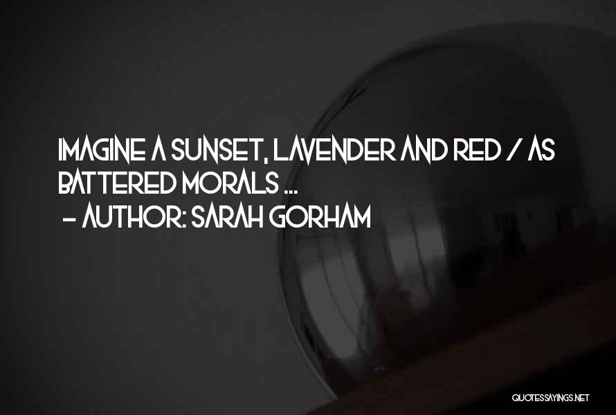 Sarah Gorham Quotes: Imagine A Sunset, Lavender And Red / As Battered Morals ...