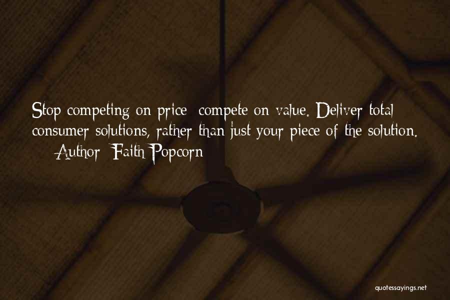 Faith Popcorn Quotes: Stop Competing On Price; Compete On Value. Deliver Total Consumer Solutions, Rather Than Just Your Piece Of The Solution.