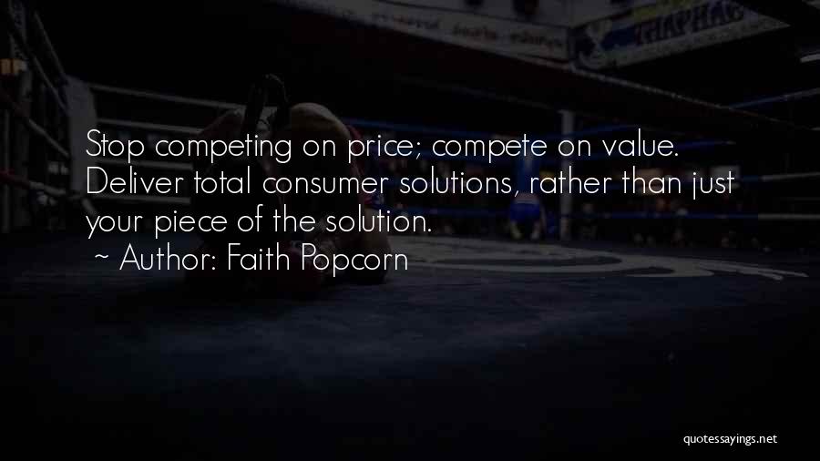 Faith Popcorn Quotes: Stop Competing On Price; Compete On Value. Deliver Total Consumer Solutions, Rather Than Just Your Piece Of The Solution.