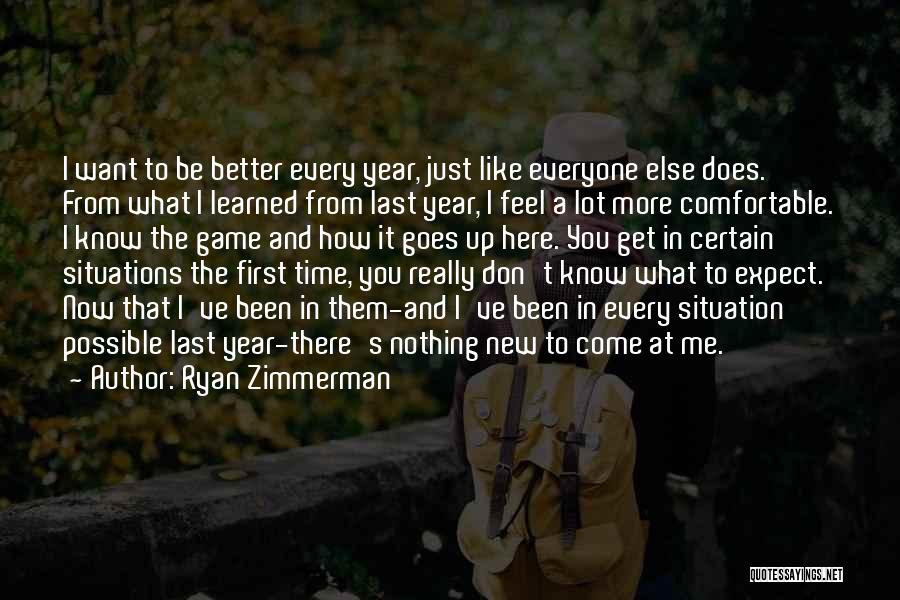 Ryan Zimmerman Quotes: I Want To Be Better Every Year, Just Like Everyone Else Does. From What I Learned From Last Year, I