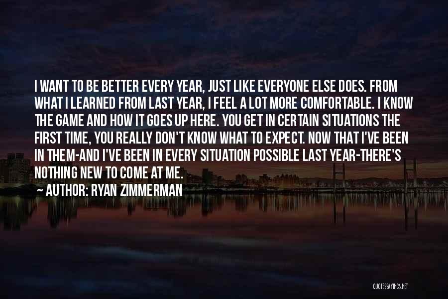 Ryan Zimmerman Quotes: I Want To Be Better Every Year, Just Like Everyone Else Does. From What I Learned From Last Year, I