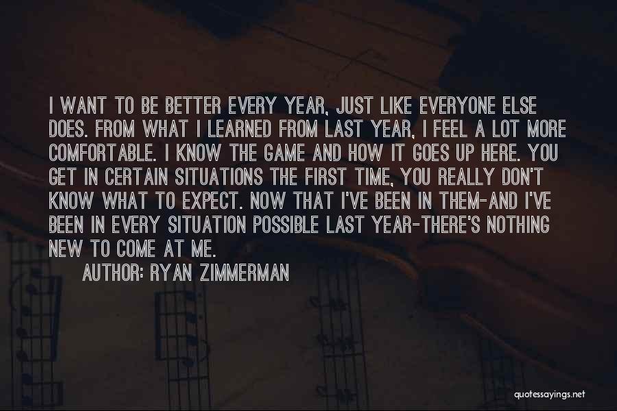 Ryan Zimmerman Quotes: I Want To Be Better Every Year, Just Like Everyone Else Does. From What I Learned From Last Year, I