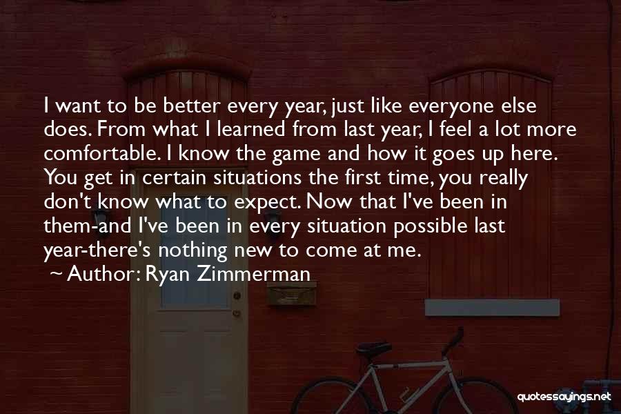 Ryan Zimmerman Quotes: I Want To Be Better Every Year, Just Like Everyone Else Does. From What I Learned From Last Year, I