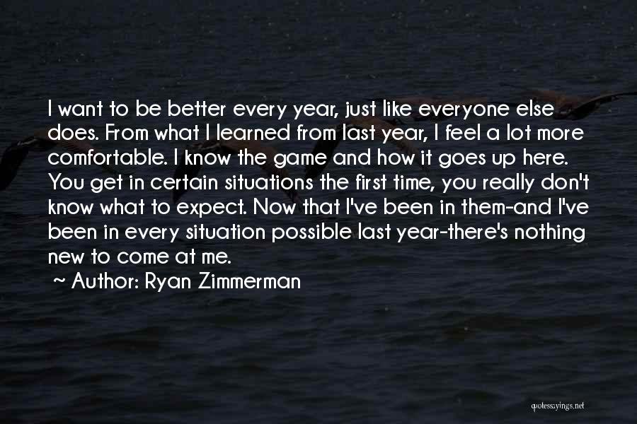 Ryan Zimmerman Quotes: I Want To Be Better Every Year, Just Like Everyone Else Does. From What I Learned From Last Year, I