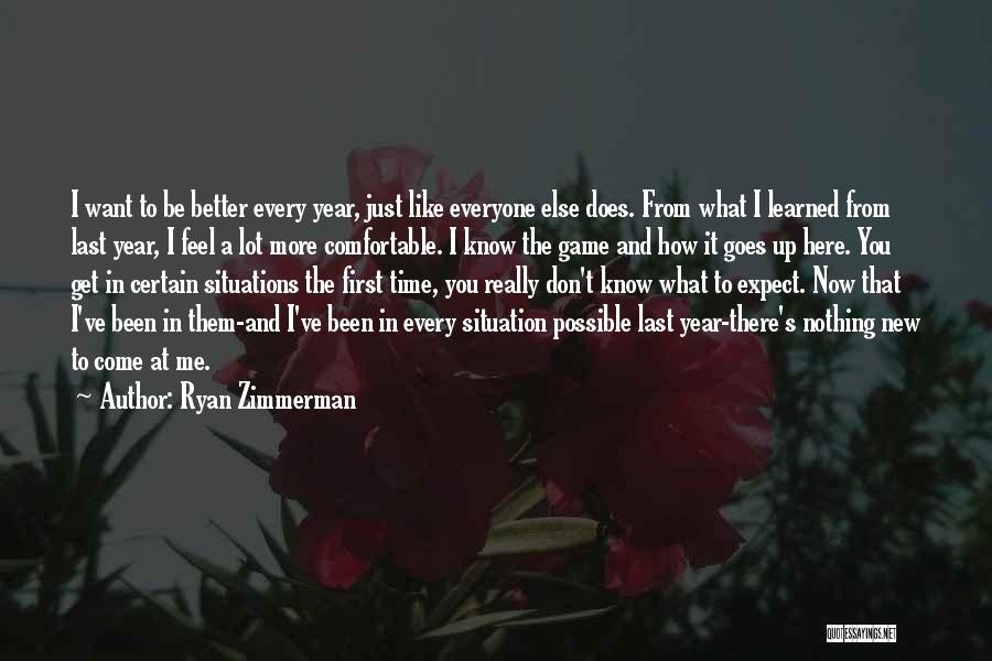 Ryan Zimmerman Quotes: I Want To Be Better Every Year, Just Like Everyone Else Does. From What I Learned From Last Year, I