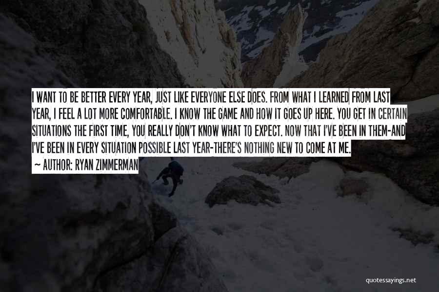 Ryan Zimmerman Quotes: I Want To Be Better Every Year, Just Like Everyone Else Does. From What I Learned From Last Year, I