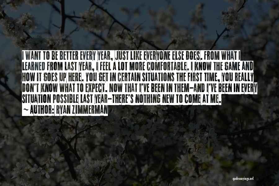Ryan Zimmerman Quotes: I Want To Be Better Every Year, Just Like Everyone Else Does. From What I Learned From Last Year, I
