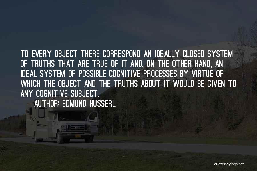 Edmund Husserl Quotes: To Every Object There Correspond An Ideally Closed System Of Truths That Are True Of It And, On The Other