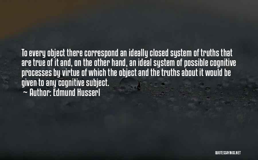 Edmund Husserl Quotes: To Every Object There Correspond An Ideally Closed System Of Truths That Are True Of It And, On The Other