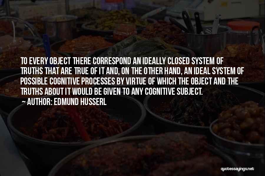 Edmund Husserl Quotes: To Every Object There Correspond An Ideally Closed System Of Truths That Are True Of It And, On The Other