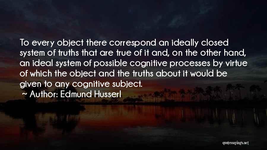 Edmund Husserl Quotes: To Every Object There Correspond An Ideally Closed System Of Truths That Are True Of It And, On The Other