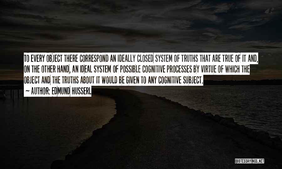 Edmund Husserl Quotes: To Every Object There Correspond An Ideally Closed System Of Truths That Are True Of It And, On The Other