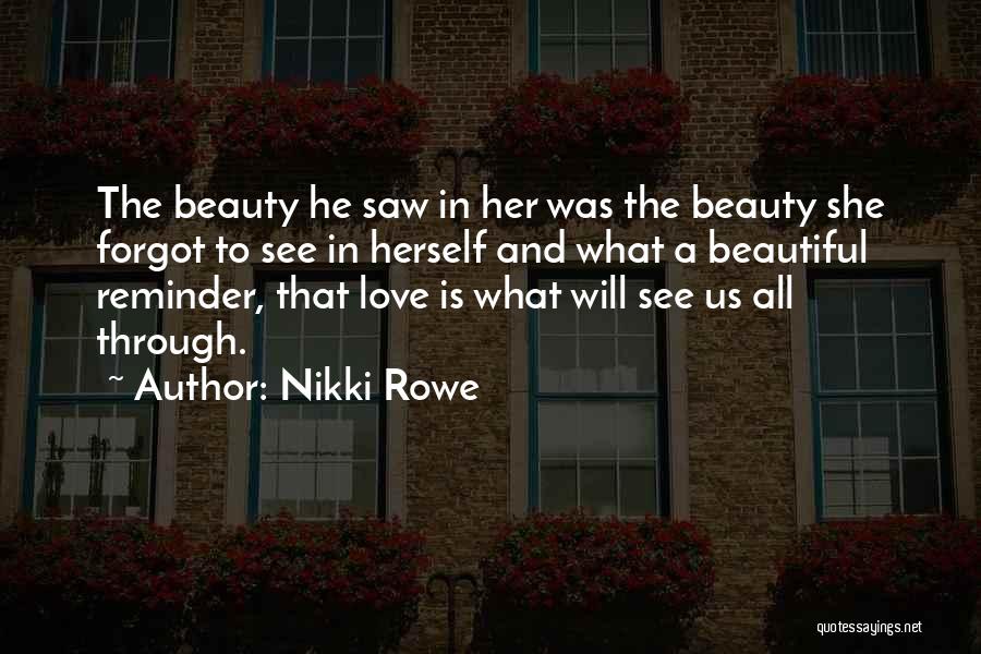 Nikki Rowe Quotes: The Beauty He Saw In Her Was The Beauty She Forgot To See In Herself And What A Beautiful Reminder,