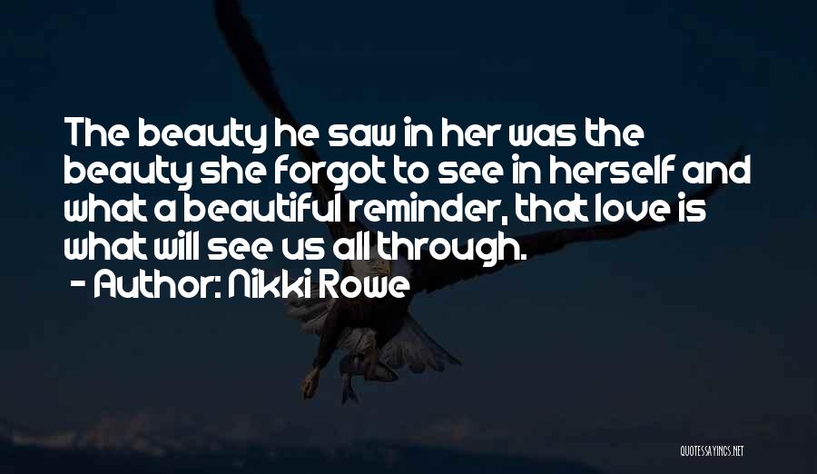 Nikki Rowe Quotes: The Beauty He Saw In Her Was The Beauty She Forgot To See In Herself And What A Beautiful Reminder,