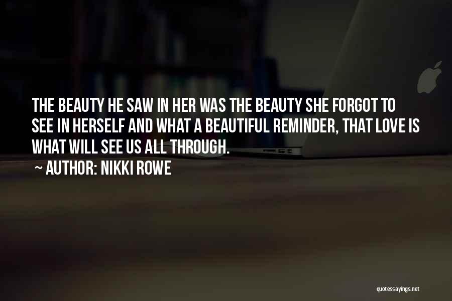 Nikki Rowe Quotes: The Beauty He Saw In Her Was The Beauty She Forgot To See In Herself And What A Beautiful Reminder,