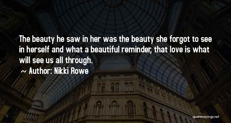 Nikki Rowe Quotes: The Beauty He Saw In Her Was The Beauty She Forgot To See In Herself And What A Beautiful Reminder,