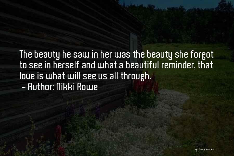 Nikki Rowe Quotes: The Beauty He Saw In Her Was The Beauty She Forgot To See In Herself And What A Beautiful Reminder,