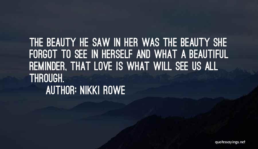 Nikki Rowe Quotes: The Beauty He Saw In Her Was The Beauty She Forgot To See In Herself And What A Beautiful Reminder,