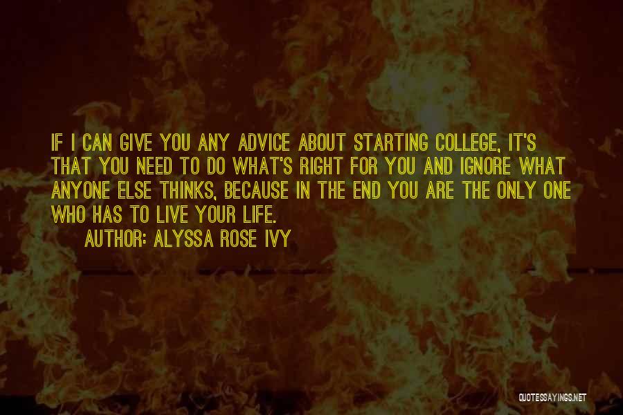 Alyssa Rose Ivy Quotes: If I Can Give You Any Advice About Starting College, It's That You Need To Do What's Right For You