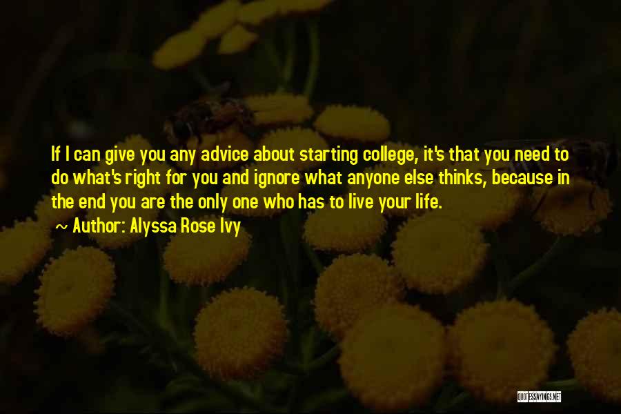 Alyssa Rose Ivy Quotes: If I Can Give You Any Advice About Starting College, It's That You Need To Do What's Right For You