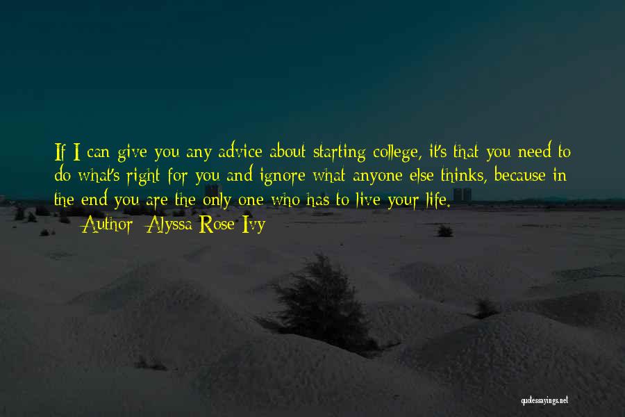 Alyssa Rose Ivy Quotes: If I Can Give You Any Advice About Starting College, It's That You Need To Do What's Right For You