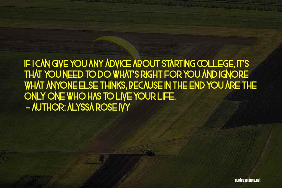 Alyssa Rose Ivy Quotes: If I Can Give You Any Advice About Starting College, It's That You Need To Do What's Right For You