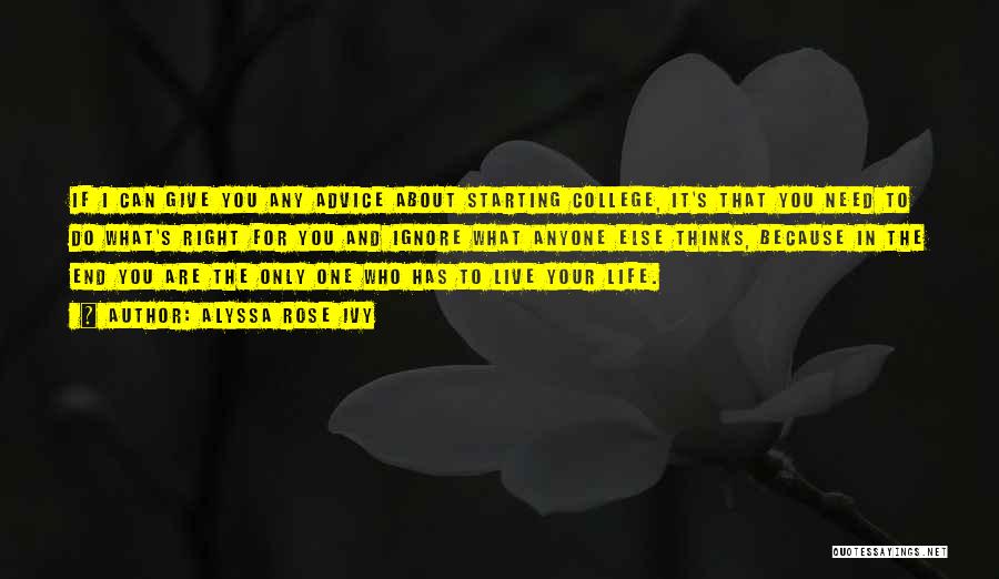 Alyssa Rose Ivy Quotes: If I Can Give You Any Advice About Starting College, It's That You Need To Do What's Right For You